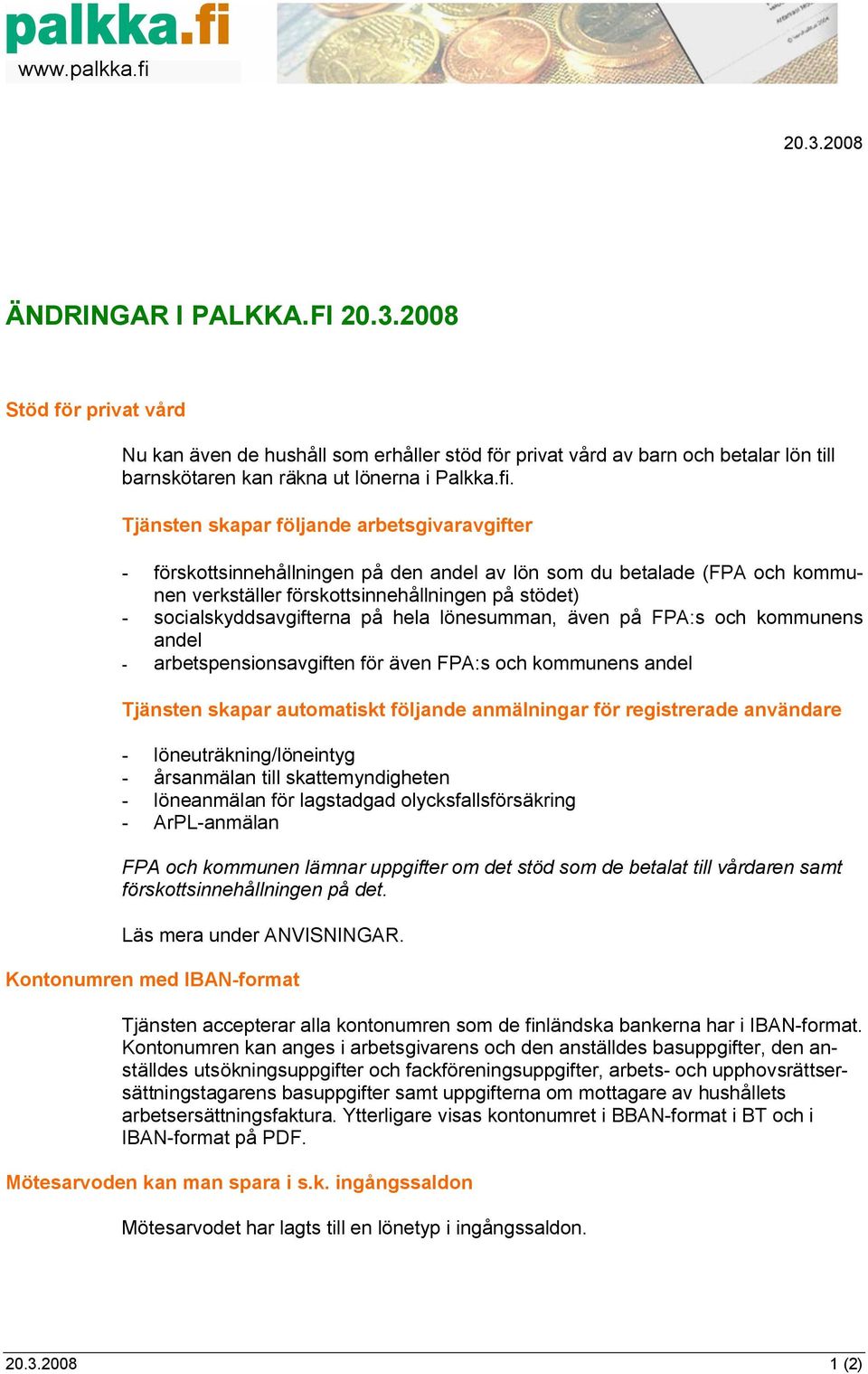 hela lönesumman, även på FPA:s och kommunens andel - arbetspensionsavgiften för även FPA:s och kommunens andel Tjänsten skapar automatiskt följande anmälningar för registrerade användare -