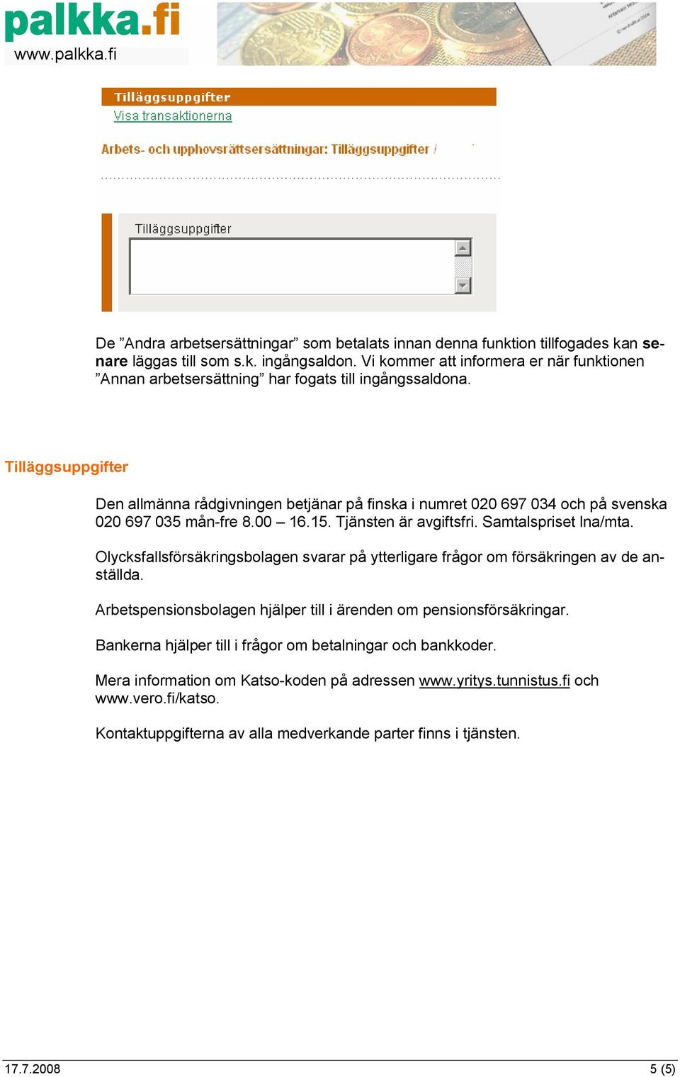 Tilläggsuppgifter Den allmänna rådgivningen betjänar på finska i numret 020 697 034 och på svenska 020 697 035 mån-fre 8.00 16.15. Tjänsten är avgiftsfri. Samtalspriset lna/mta.