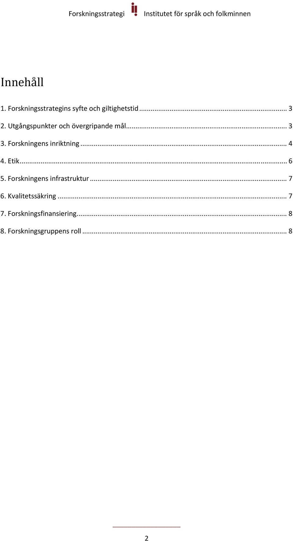 .. 4 4. Etik... 6 5. Forskningens infrastruktur... 7 6.