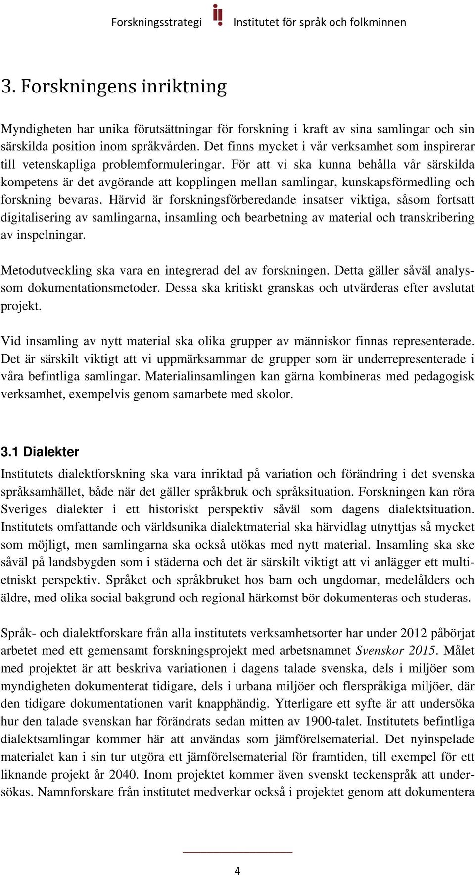 För att vi ska kunna behålla vår särskilda kompetens är det avgörande att kopplingen mellan samlingar, kunskapsförmedling och forskning bevaras.