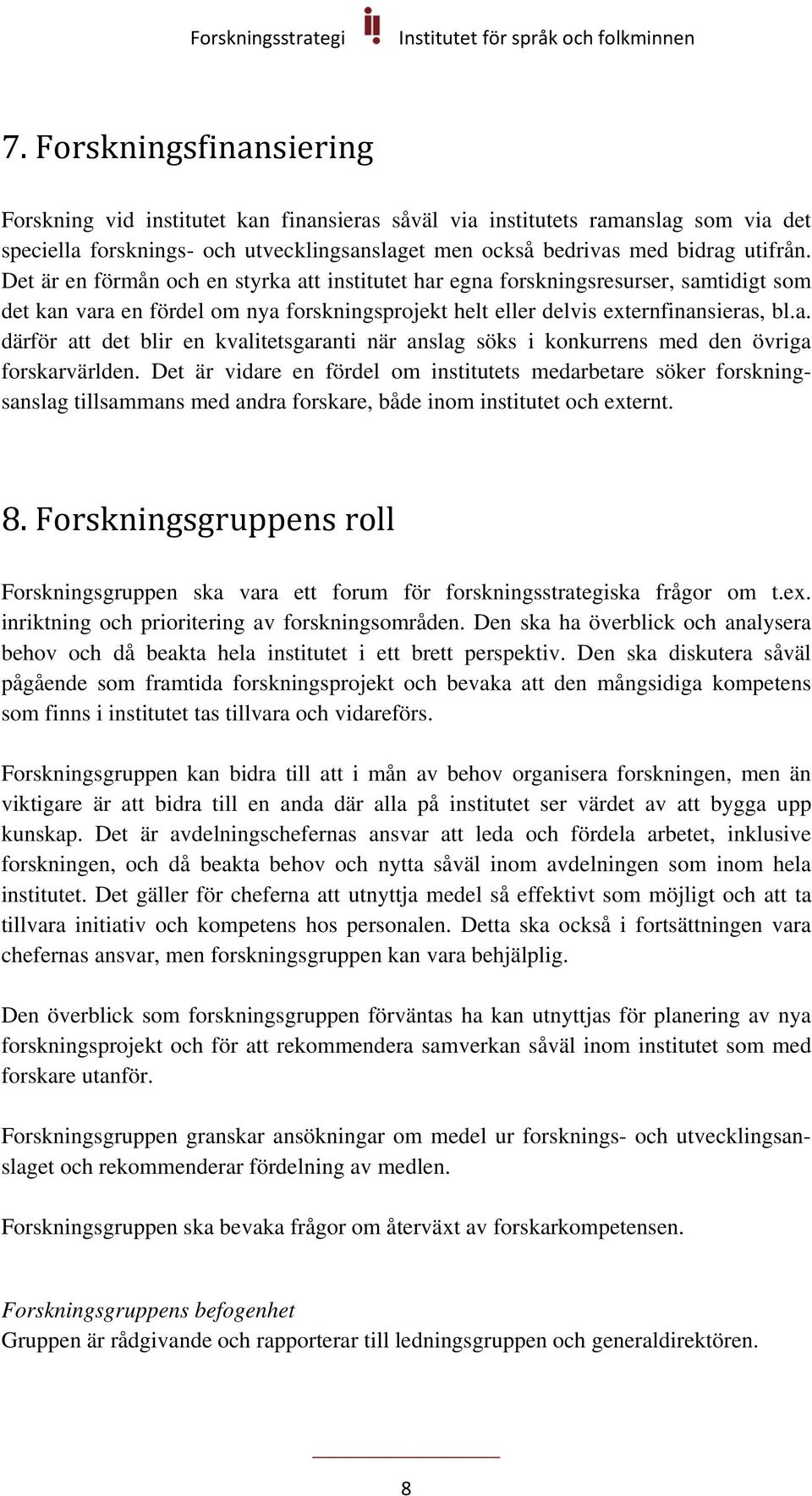 Det är vidare en fördel om institutets medarbetare söker forskningsanslag tillsammans med andra forskare, både inom institutet och externt. 8.