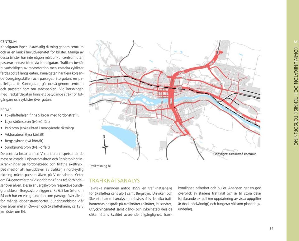 Kanalgatan har flera korsande övergångsställen och passager. Storgatan, en parallellgata till Kanalgatan, går också genom centrum och passerar norr om stadsparken.