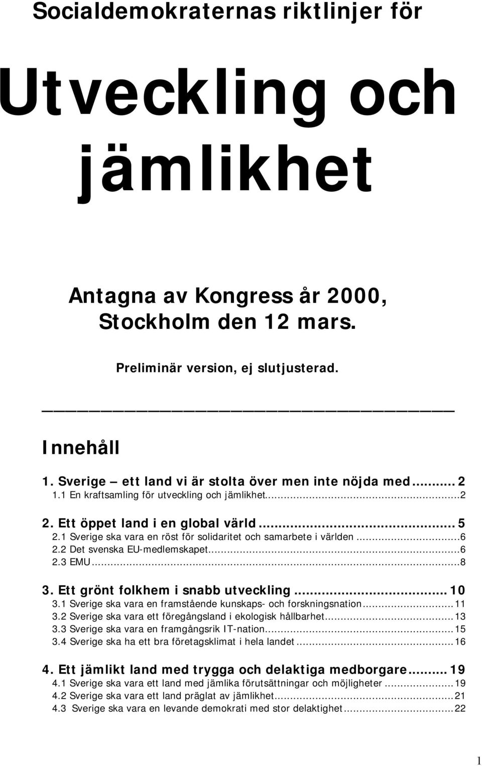 1 Sverige ska vara en röst för solidaritet och samarbete i världen...6 2.2 Det svenska EU-medlemskapet...6 2.3 EMU...8 3. Ett grönt folkhem i snabb utveckling... 3.1 Sverige ska vara en framstående kunskaps- och forskningsnation.