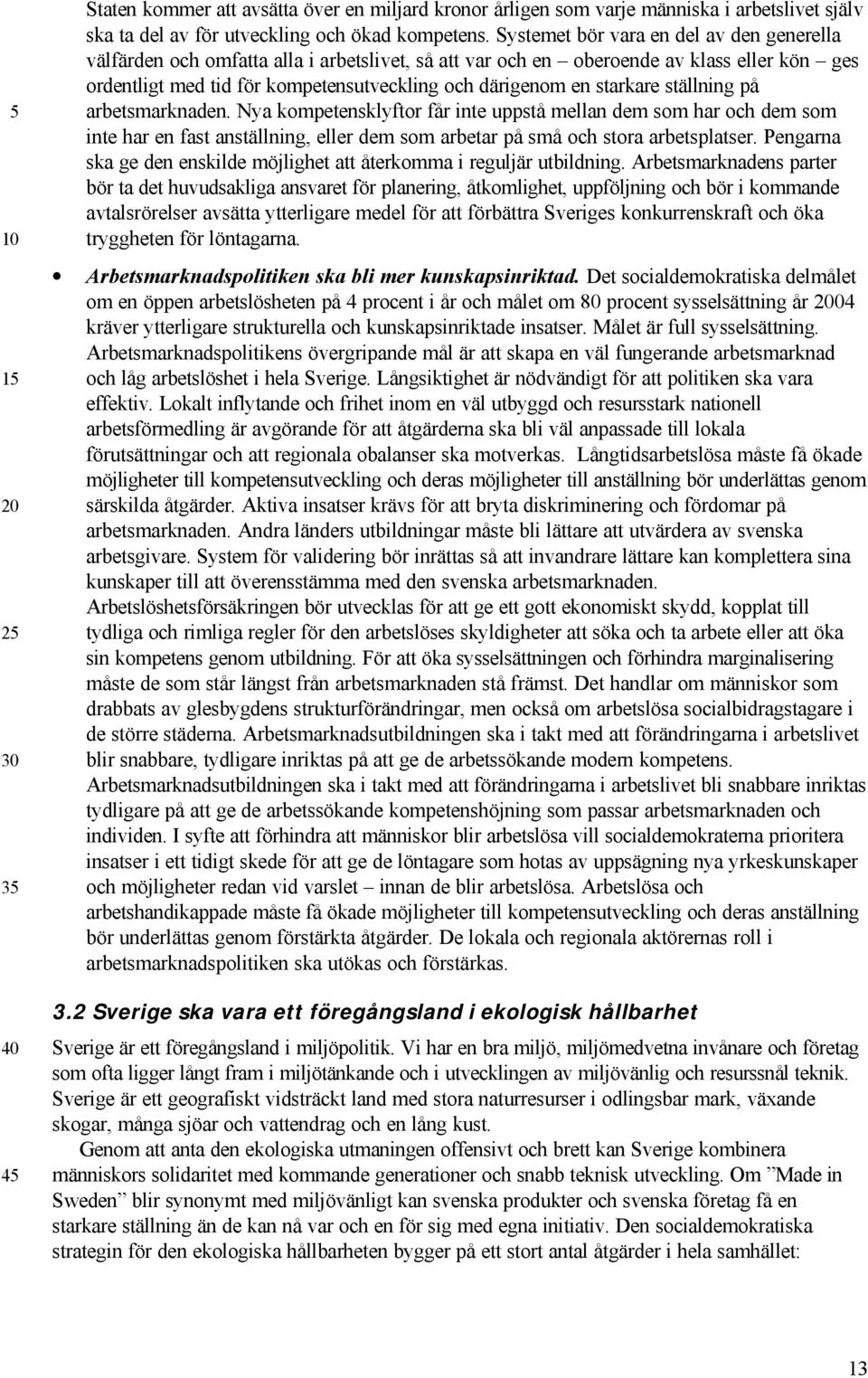 starkare ställning på arbetsmarknaden. Nya kompetensklyftor får inte uppstå mellan dem som har och dem som inte har en fast anställning, eller dem som arbetar på små och stora arbetsplatser.