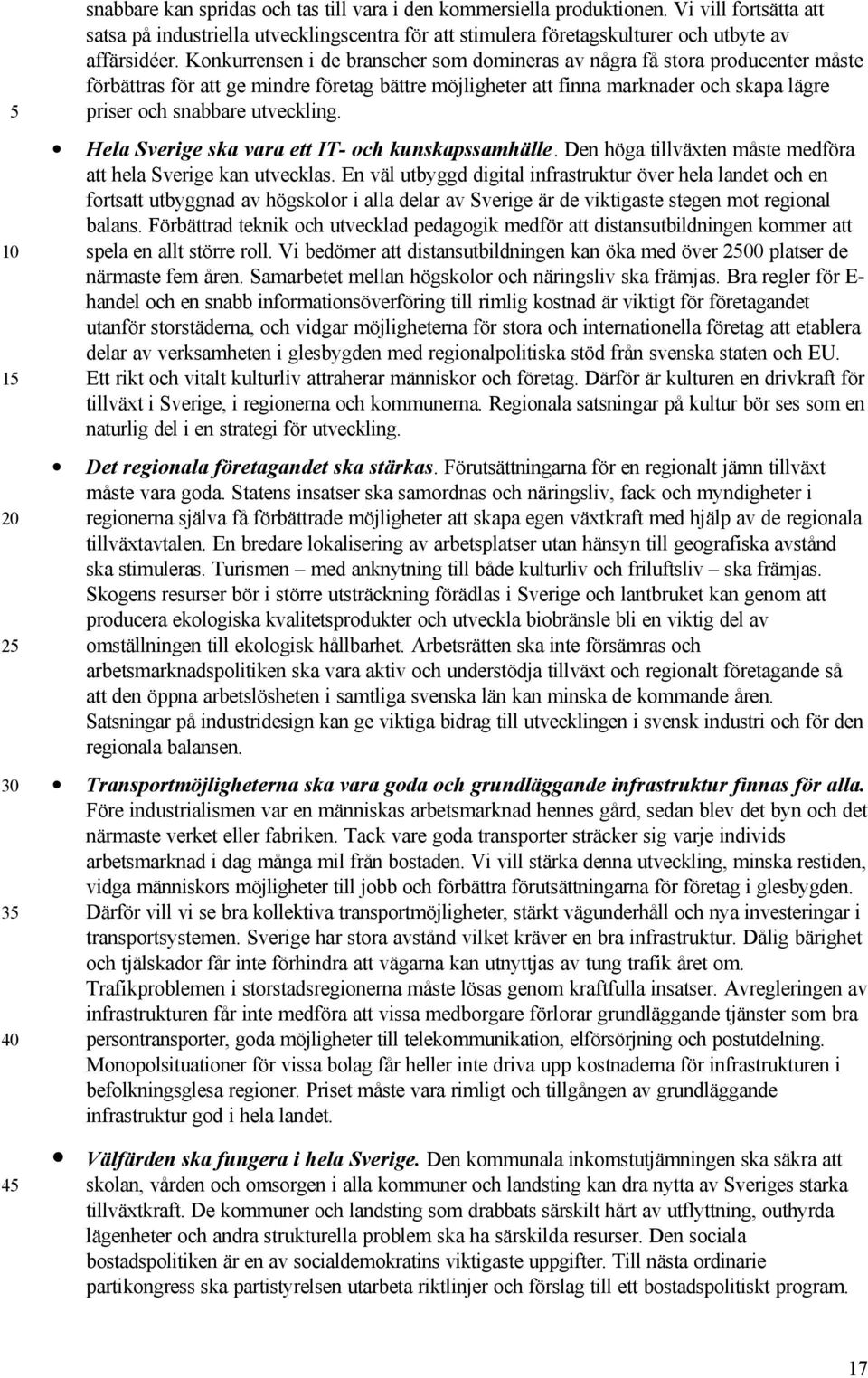 utveckling. Hela Sverige ska vara ett IT- och kunskapssamhälle. Den höga tillväxten måste medföra att hela Sverige kan utvecklas.