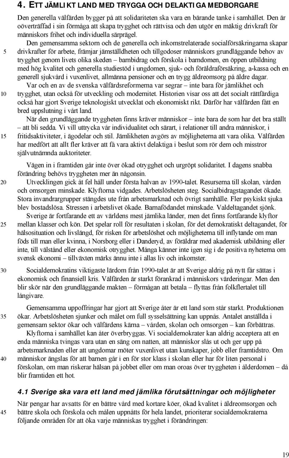 Den gemensamma sektorn och de generella och inkomstrelaterade socialförsäkringarna skapar drivkrafter för arbete, främjar jämställdheten och tillgodoser människors grundläggande behov av trygghet