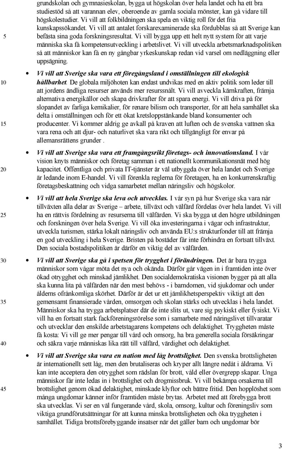 Vi vill bygga upp ett helt nytt system för att varje människa ska få kompetensutveckling i arbetslivet.