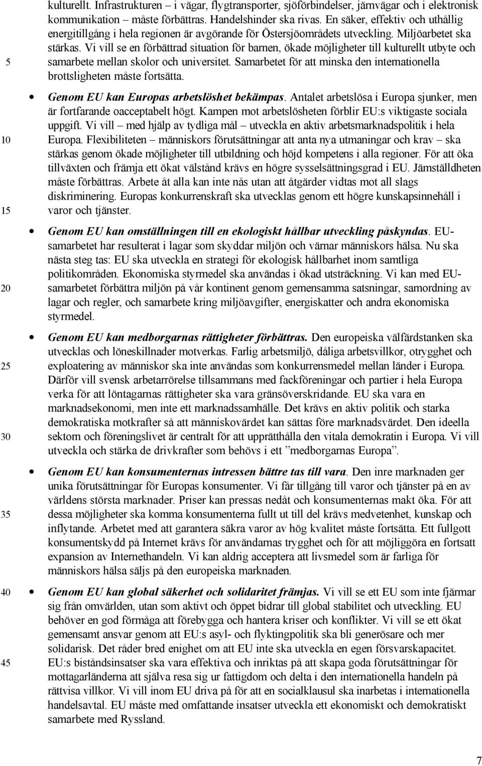 Vi vill se en förbättrad situation för barnen, ökade möjligheter till kulturellt utbyte och samarbete mellan skolor och universitet.