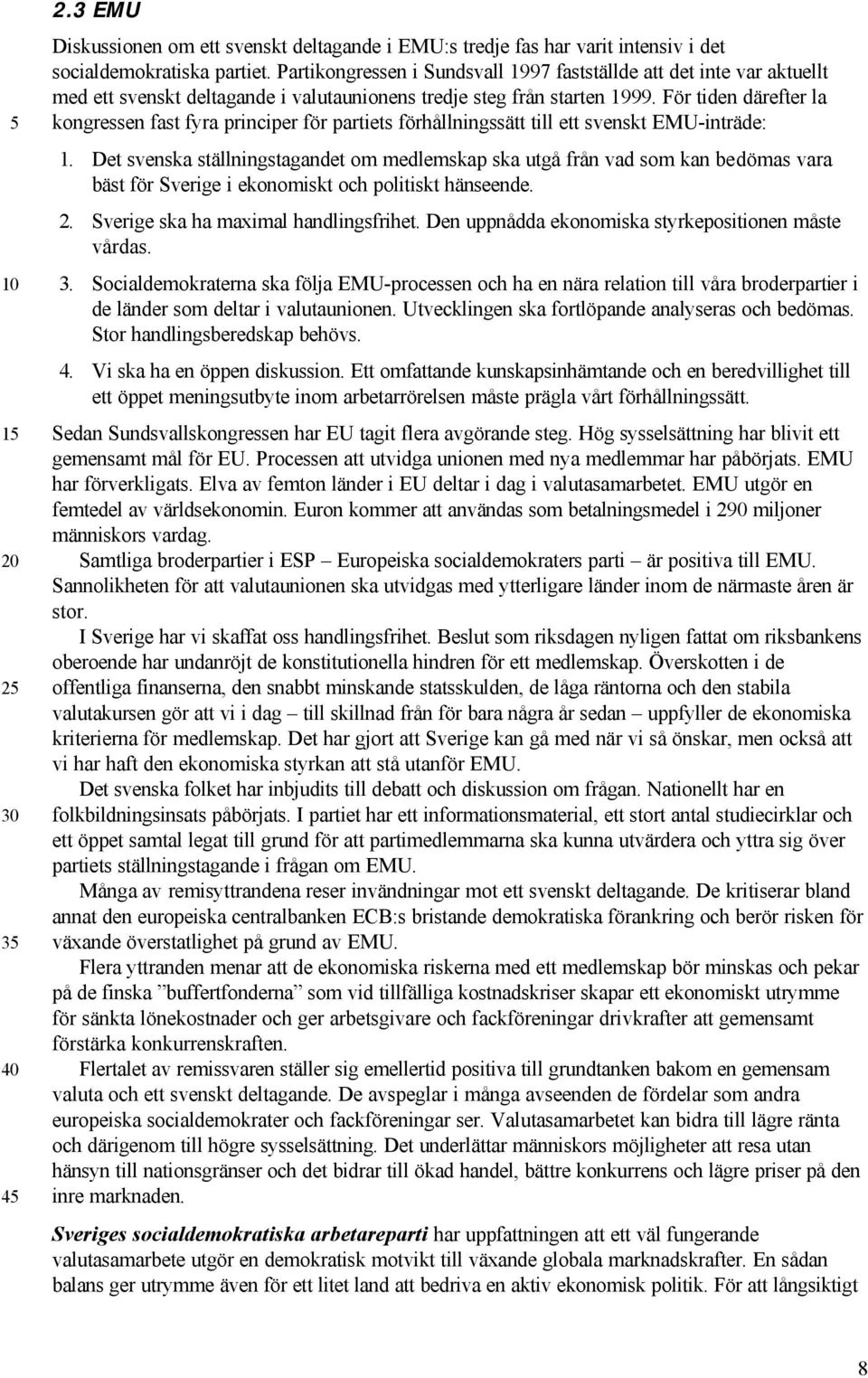 För tiden därefter la kongressen fast fyra principer för partiets förhållningssätt till ett svenskt EMU-inträde: 1.