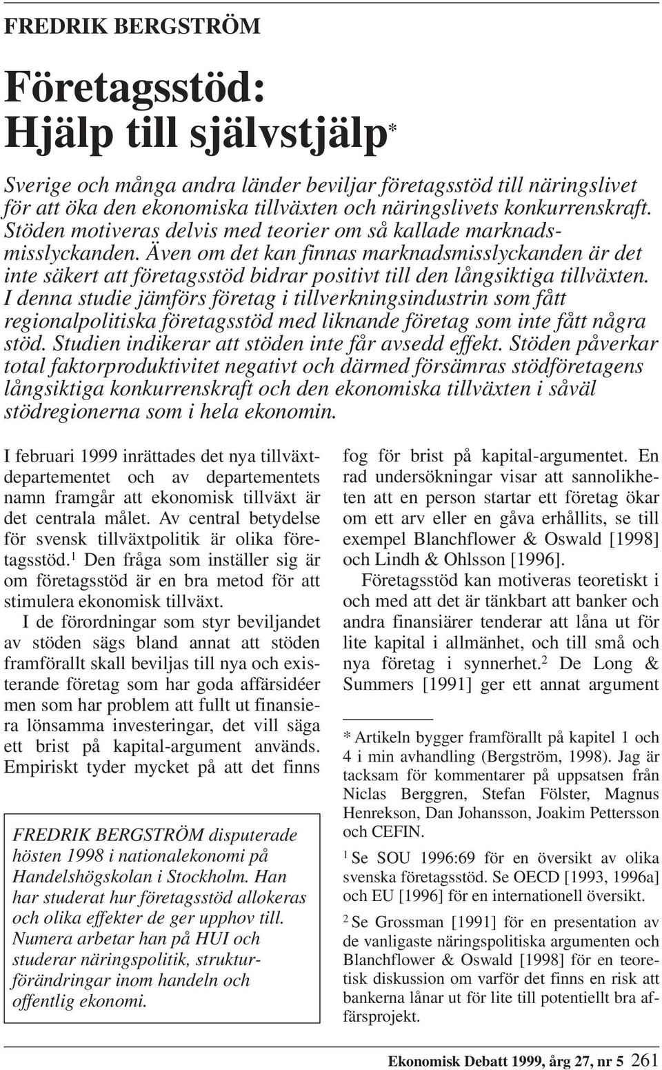 Även om det kan finnas marknadsmisslyckanden är det inte säkert att företagsstöd bidrar positivt till den långsiktiga tillväxten.