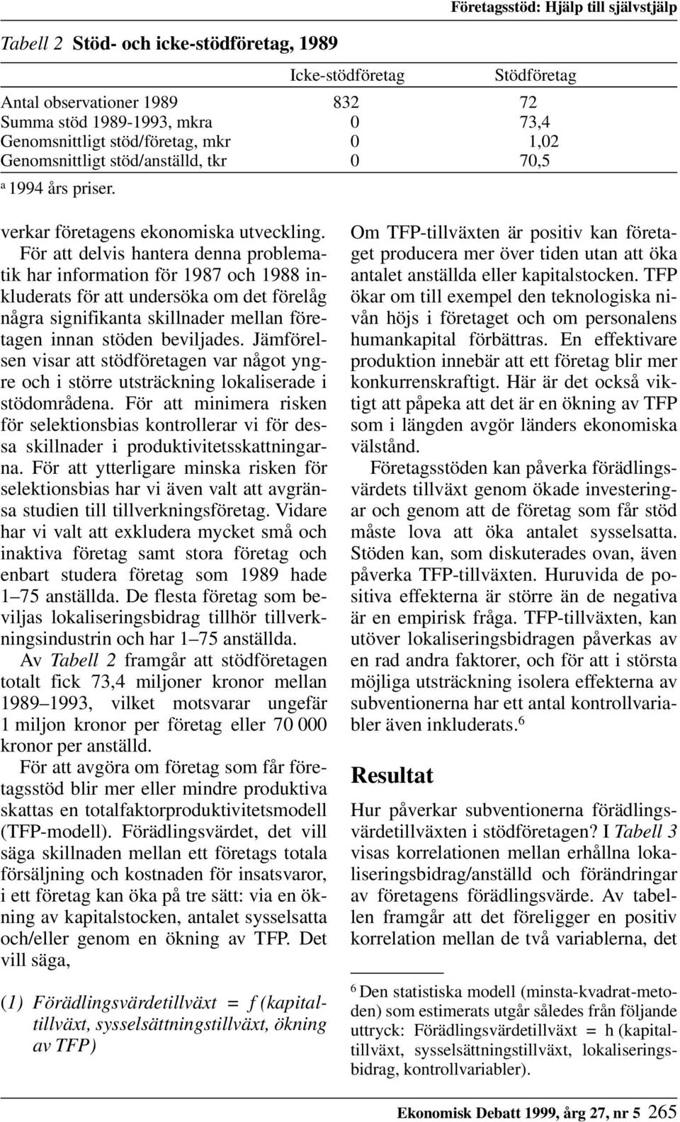 För att delvis hantera denna problematik har information för 1987 och 1988 inkluderats för att undersöka om det förelåg några signifikanta skillnader mellan företagen innan stöden beviljades.