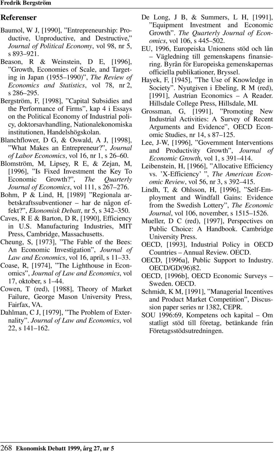 Bergström, F, [1998], Capital Subsidies and the Performance of Firms, kap 4 i Essays on the Political Economy of Industrial policy, doktorsavhandling, Nationalekonomiska institutionen,