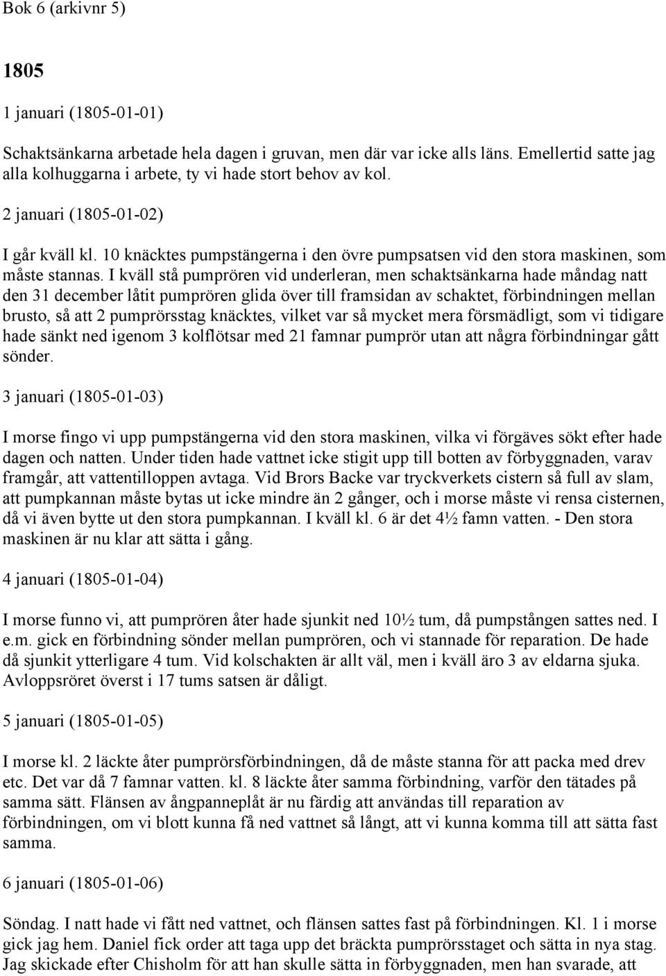 I kväll stå pumprören vid underleran, men schaktsänkarna hade måndag natt den 31 december låtit pumprören glida över till framsidan av schaktet, förbindningen mellan brusto, så att 2 pumprörsstag