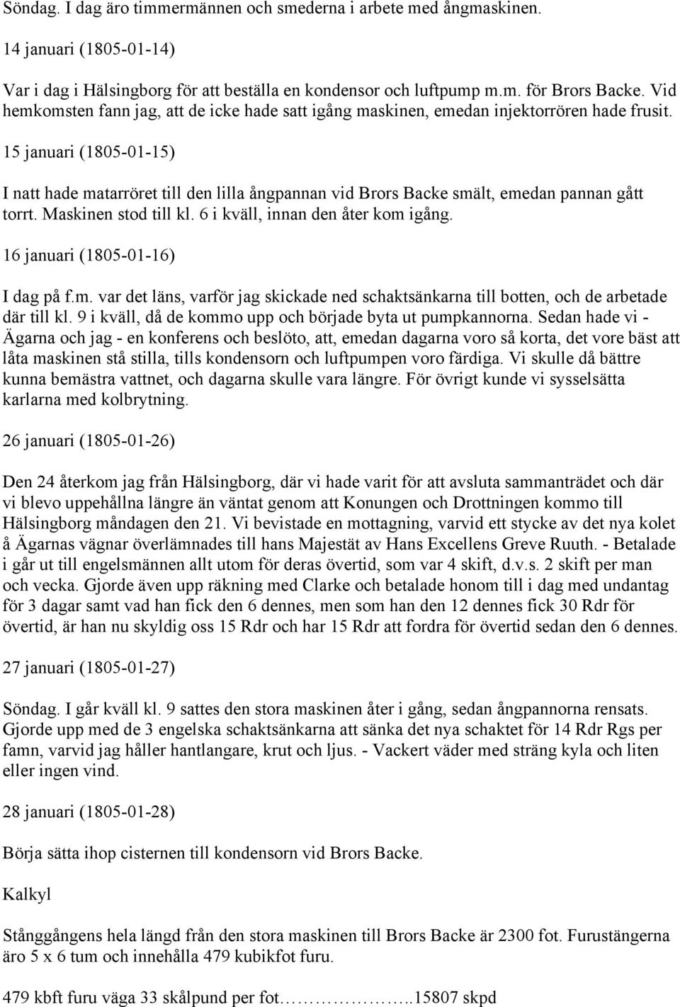 15 januari (1805-01-15) I natt hade matarröret till den lilla ångpannan vid Brors Backe smält, emedan pannan gått torrt. Maskinen stod till kl. 6 i kväll, innan den åter kom igång.