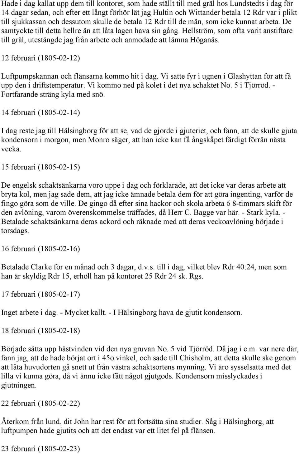 Hellström, som ofta varit anstiftare till gräl, utestängde jag från arbete och anmodade att lämna Höganäs. 12 februari (1805-02-12) Luftpumpskannan och flänsarna kommo hit i dag.