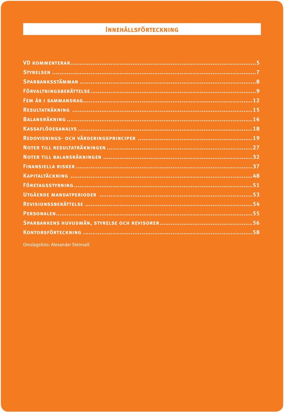 ..19 Noter till resultaträkningen...27 Noter till balansräkningen...32 Finansiella risker...37 Kapitaltäckning...48 Företagsstyrning.