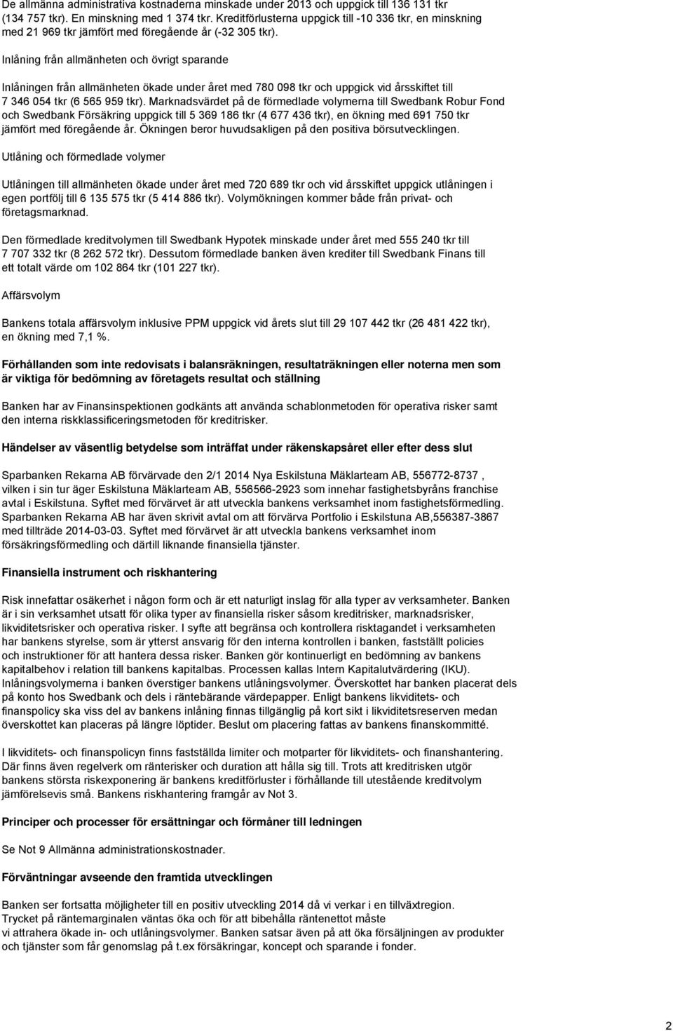 Inlåning från allmänheten och övrigt sparande Inlåningen från allmänheten ökade under året med 780 098 tkr och uppgick vid årsskiftet till 7 346 054 tkr (6 565 959 tkr).