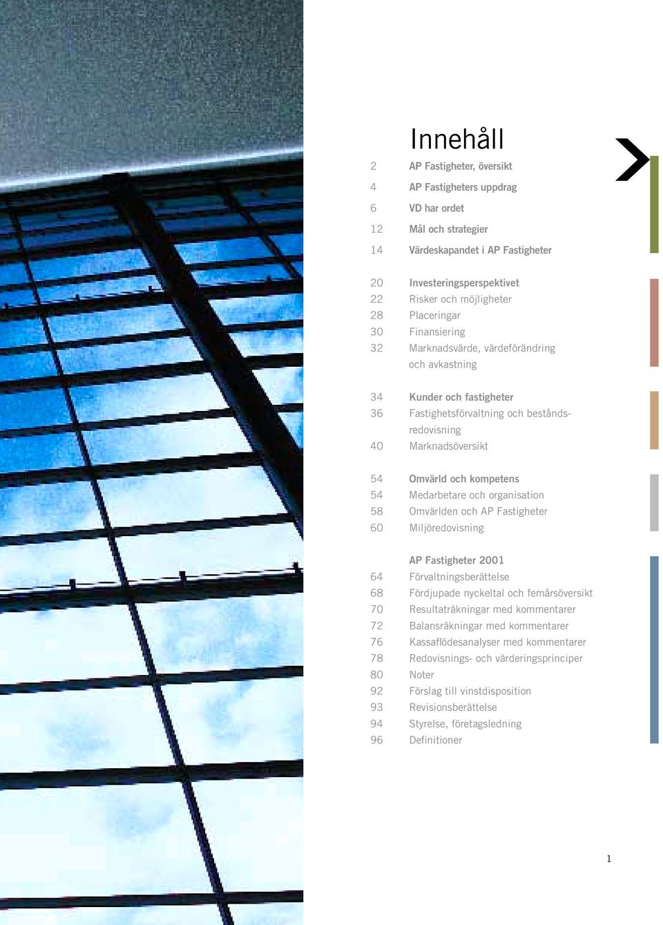 Medarbetare och organisation 58 Omvärlden och AP Fastigheter 60 Miljöredovisning AP Fastigheter 2001 64 Förvaltningsberättelse 68 Fördjupade nyckeltal och femårsöversikt 70 Resultaträkningar med