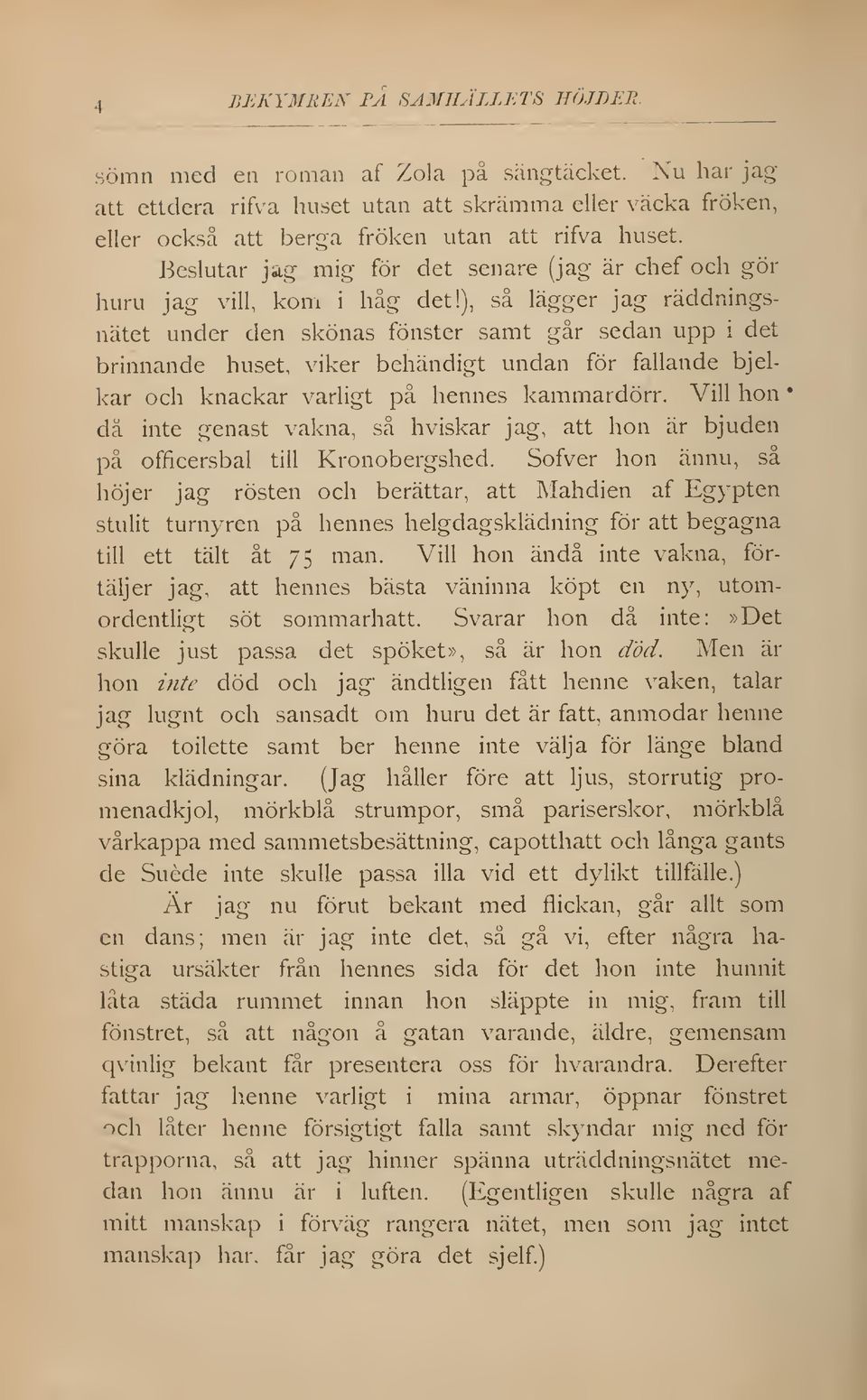 ), så lägger jag räddningsnätet under den skönas fönster samt går sedan upp i det brinnande huset, viker behändigt undan för fallande bjelkar och knackar varligt på hennes kammardörr.