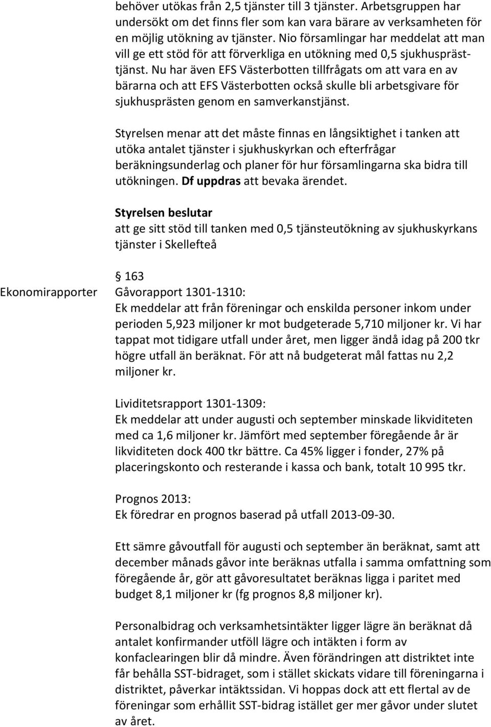 Nu har även EFS Västerbotten tillfrågats om att vara en av bärarna och att EFS Västerbotten också skulle bli arbetsgivare för sjukhusprästen genom en samverkanstjänst.