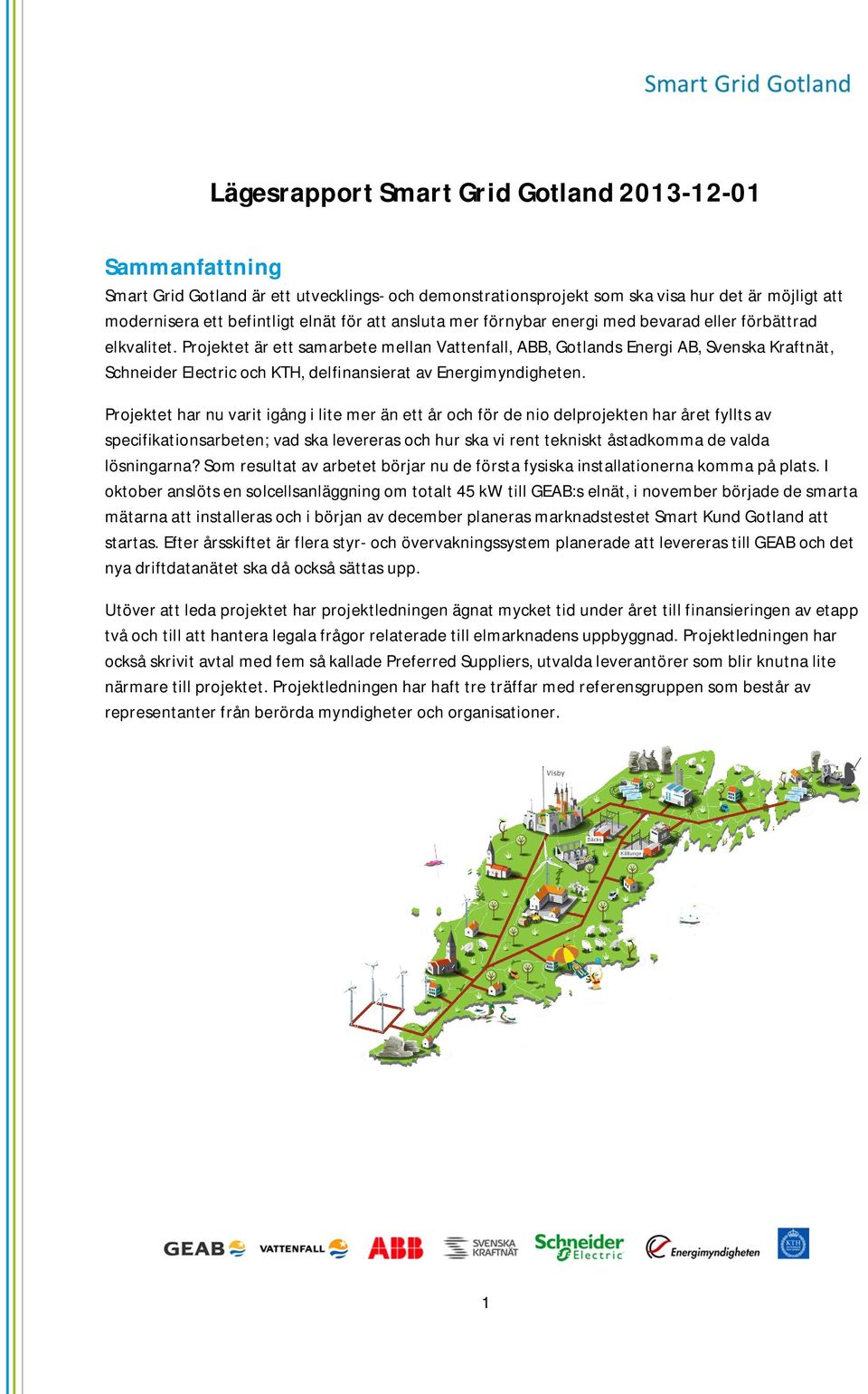 Projektet är ett samarbete mellan Vattenfall, ABB, Gotlands Energi AB, Svenska Kraftnät, Schneider Electric och KTH, delfinansierat av Energimyndigheten.