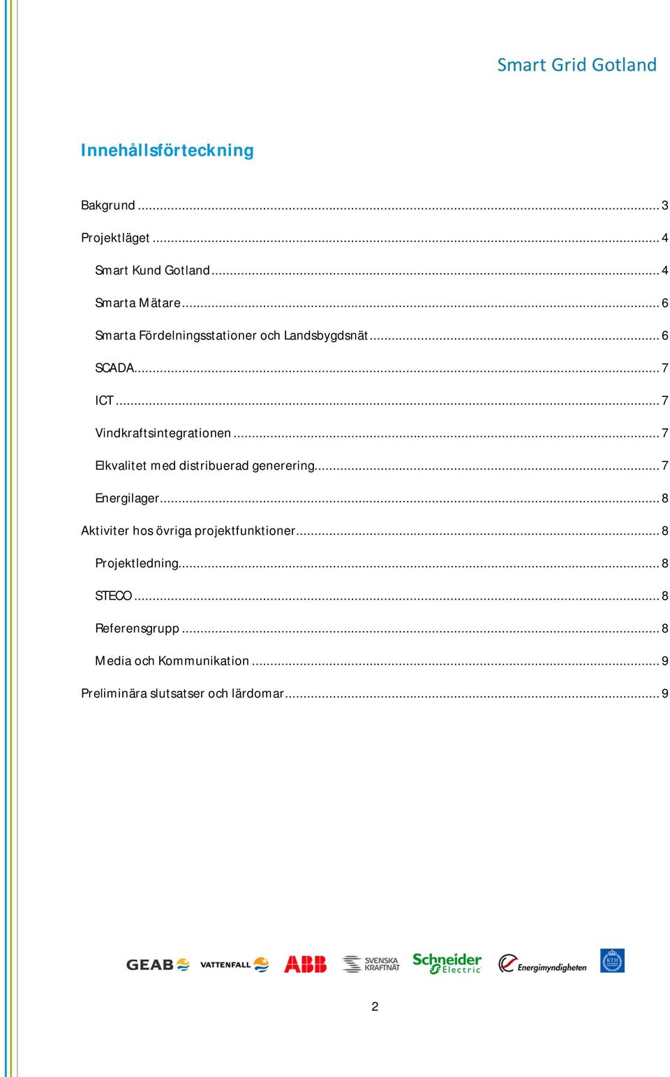 .. 7 Elkvalitet med distribuerad generering... 7 Energilager... 8 Aktiviter hos övriga projektfunktioner.