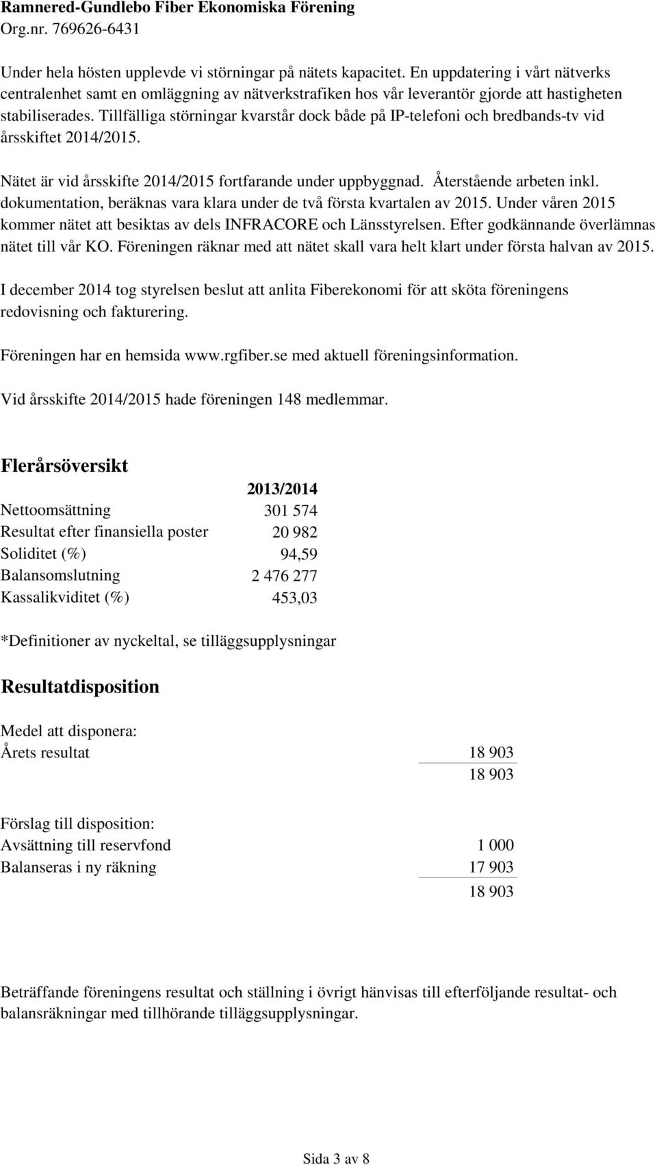 Tillfälliga störningar kvarstår dock både på IP-telefoni och bredbands-tv vid årsskiftet 2014/2015. Nätet är vid årsskifte 2014/2015 fortfarande under uppbyggnad. Återstående arbeten inkl.