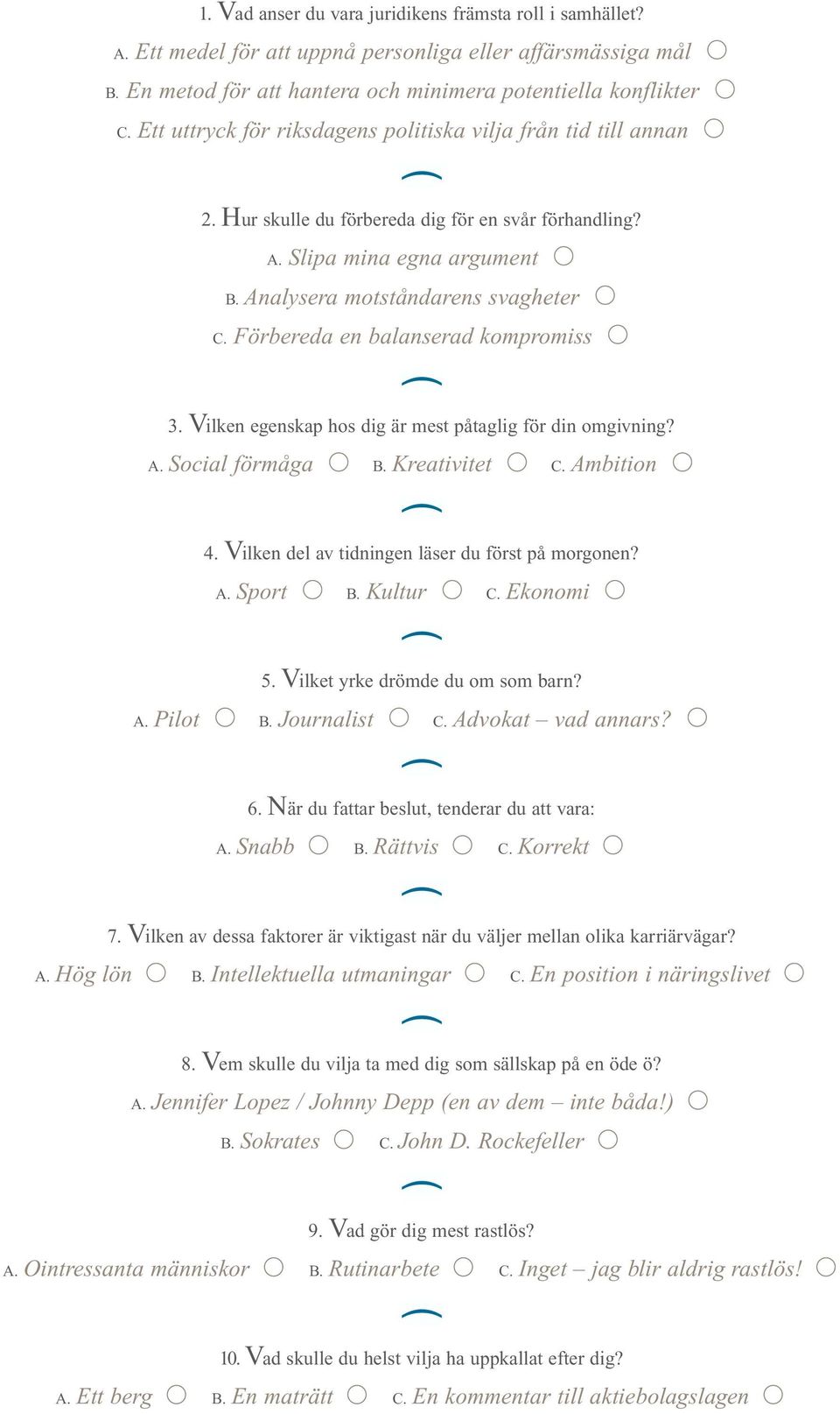Förbereda en balanserad kompromiss 3. Vilken egenskap hos dig är mest påtaglig för din omgivning? A. Social förmåga B. Kreativitet C. Ambition 4. Vilken del av tidningen läser du först på morgonen? A. Sport B.
