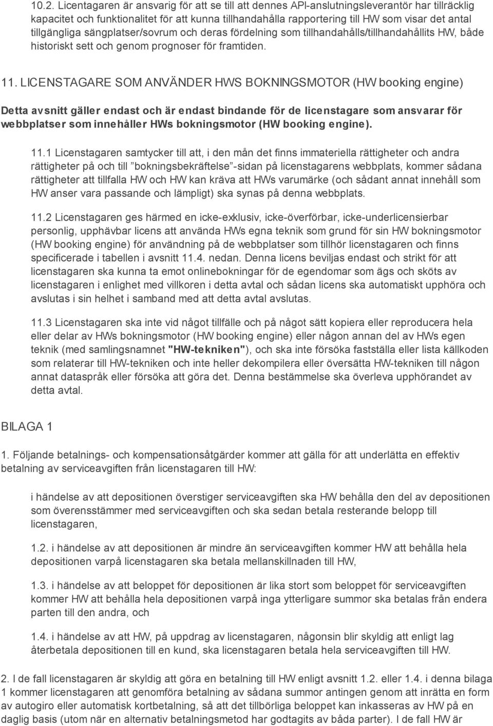 LICENSTAGARE SOM ANVÄNDER HWS BOKNINGSMOTOR (HW booking engine) Detta avsnitt gäller endast och är endast bindande för de licenstagare som ansvarar för webbplatser som innehåller HWs bokningsmotor