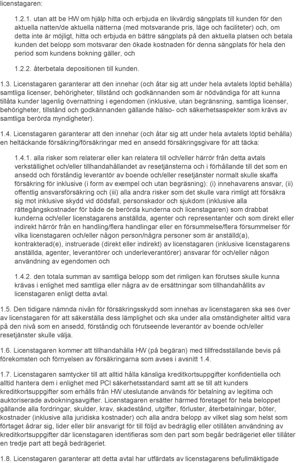 möjligt, hitta och erbjuda en bättre sängplats på den aktuella platsen och betala kunden det belopp som motsvarar den ökade kostnaden för denna sängplats för hela den period som kundens bokning