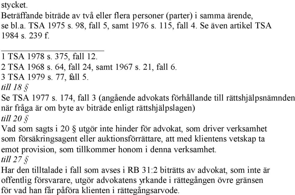 174, fall 3 (angående advokats förhållande till rättshjälpsnämnden när fråga är om byte av biträde enligt rättshjälpslagen) till 20 Vad som sagts i 20 utgör inte hinder för advokat, som driver