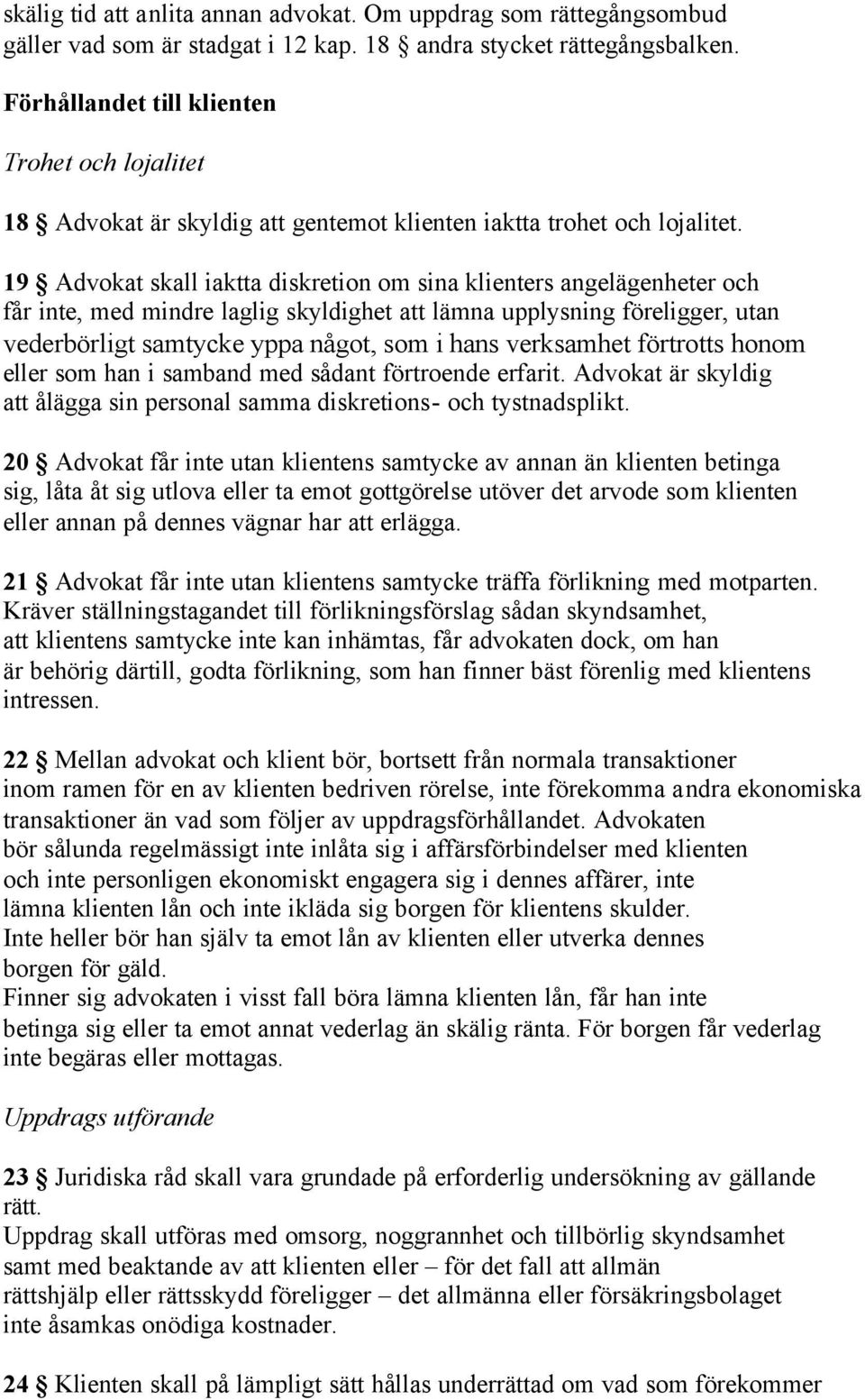 19 Advokat skall iaktta diskretion om sina klienters angelägenheter och får inte, med mindre laglig skyldighet att lämna upplysning föreligger, utan vederbörligt samtycke yppa något, som i hans