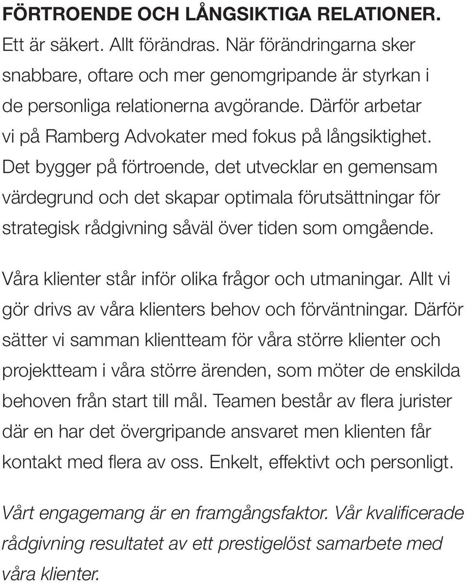 Det bygger på förtroende, det utvecklar en gemensam värdegrund och det skapar optimala förutsättningar för strategisk rådgivning såväl över tiden som omgående.