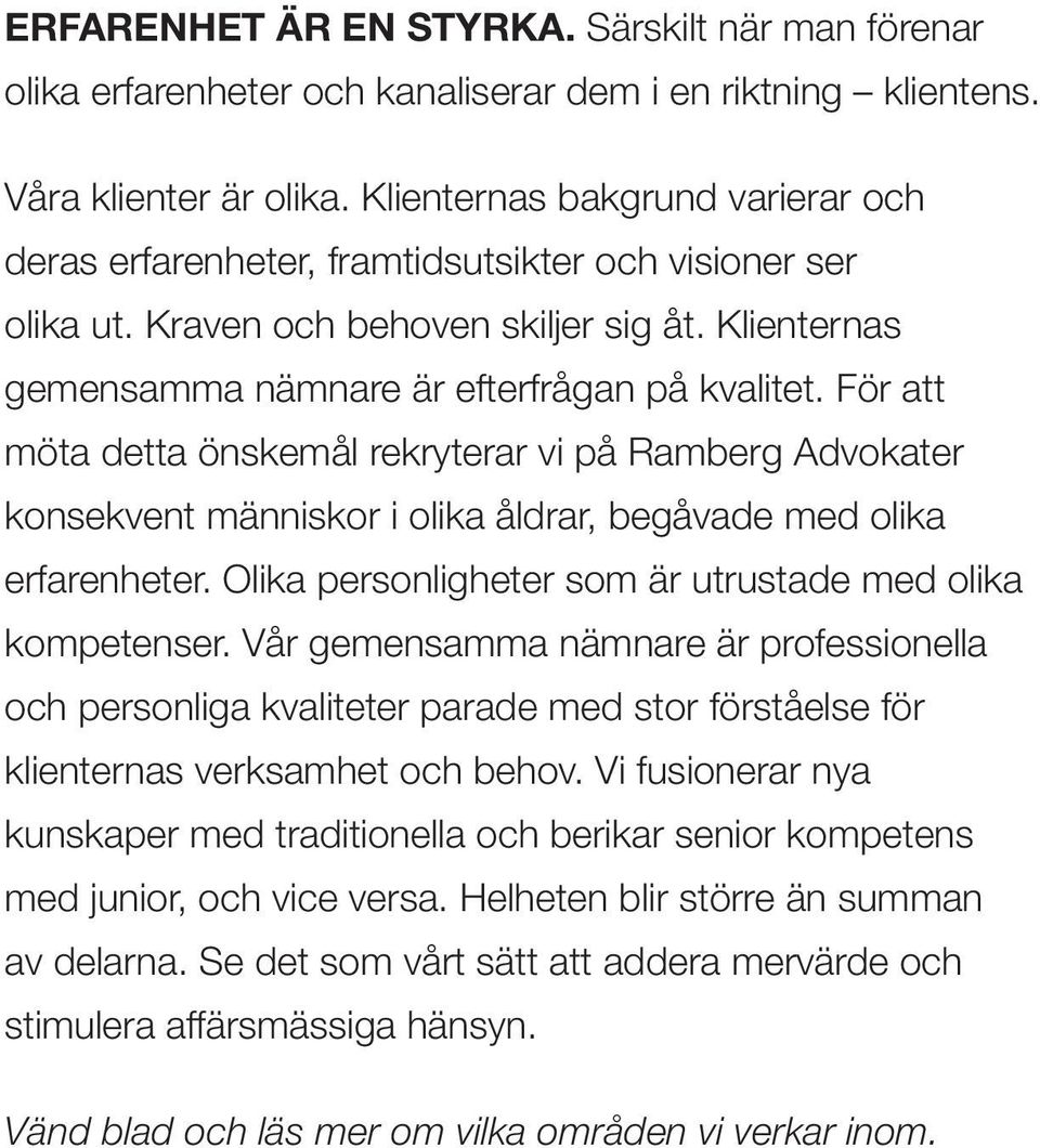 För att möta detta önskemål rekryterar vi på Ramberg Advokater konsekvent människor i olika åldrar, begåvade med olika erfarenheter. Olika personligheter som är utrustade med olika kompetenser.