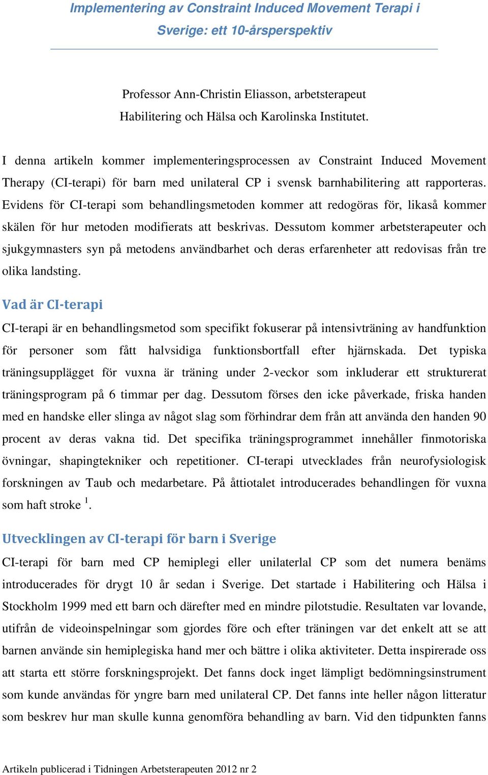 Evidens för CI-terapi som behandlingsmetoden kommer att redogöras för, likaså kommer skälen för hur metoden modifierats att beskrivas.