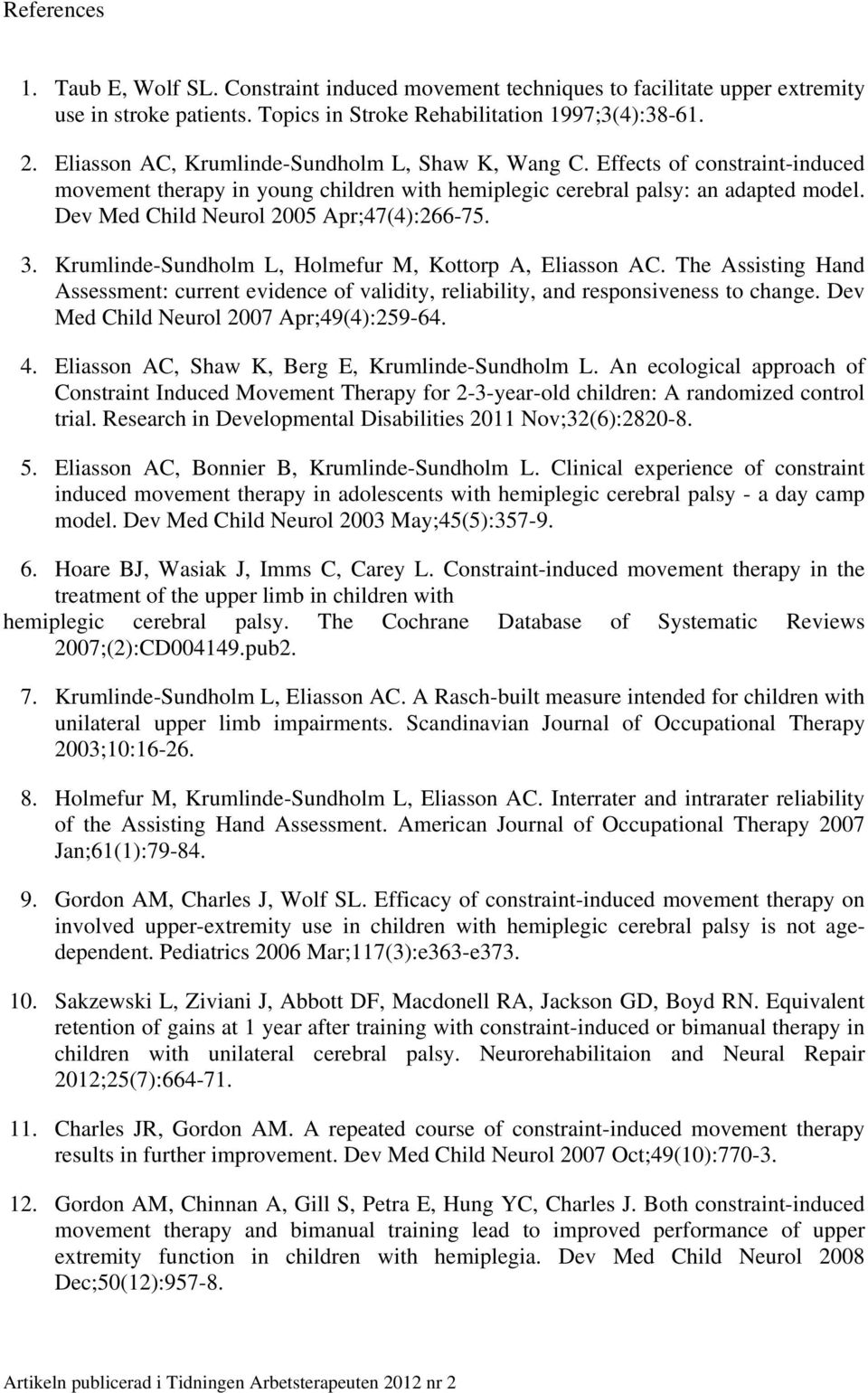 Dev Med Child Neurol 2005 Apr;47(4):266-75. 3. Krumlinde-Sundholm L, Holmefur M, Kottorp A, Eliasson AC.