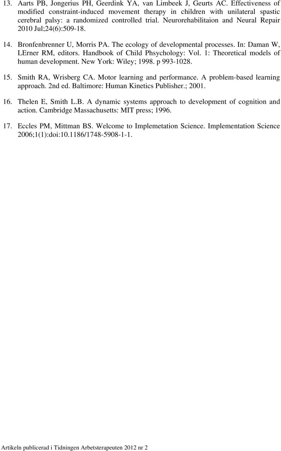 Neurorehabilitaion and Neural Repair 2010 Jul;24(6):509-18. 14. Bronfenbrenner U, Morris PA. The ecology of developmental processes. In: Daman W, LErner RM, editors.