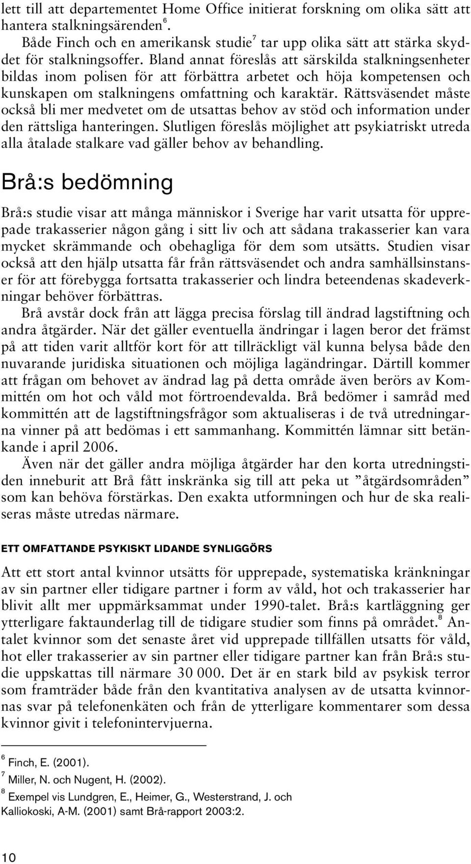 Bland annat föreslås att särskilda stalkningsenheter bildas inom polisen för att förbättra arbetet och höja kompetensen och kunskapen om stalkningens omfattning och karaktär.