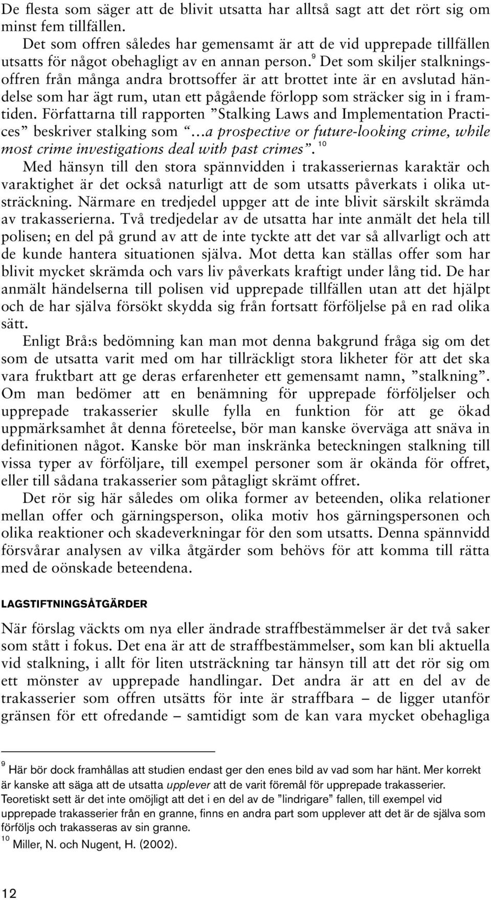 9 Det som skiljer stalkningsoffren från många andra brottsoffer är att brottet inte är en avslutad händelse som har ägt rum, utan ett pågående förlopp som sträcker sig in i framtiden.