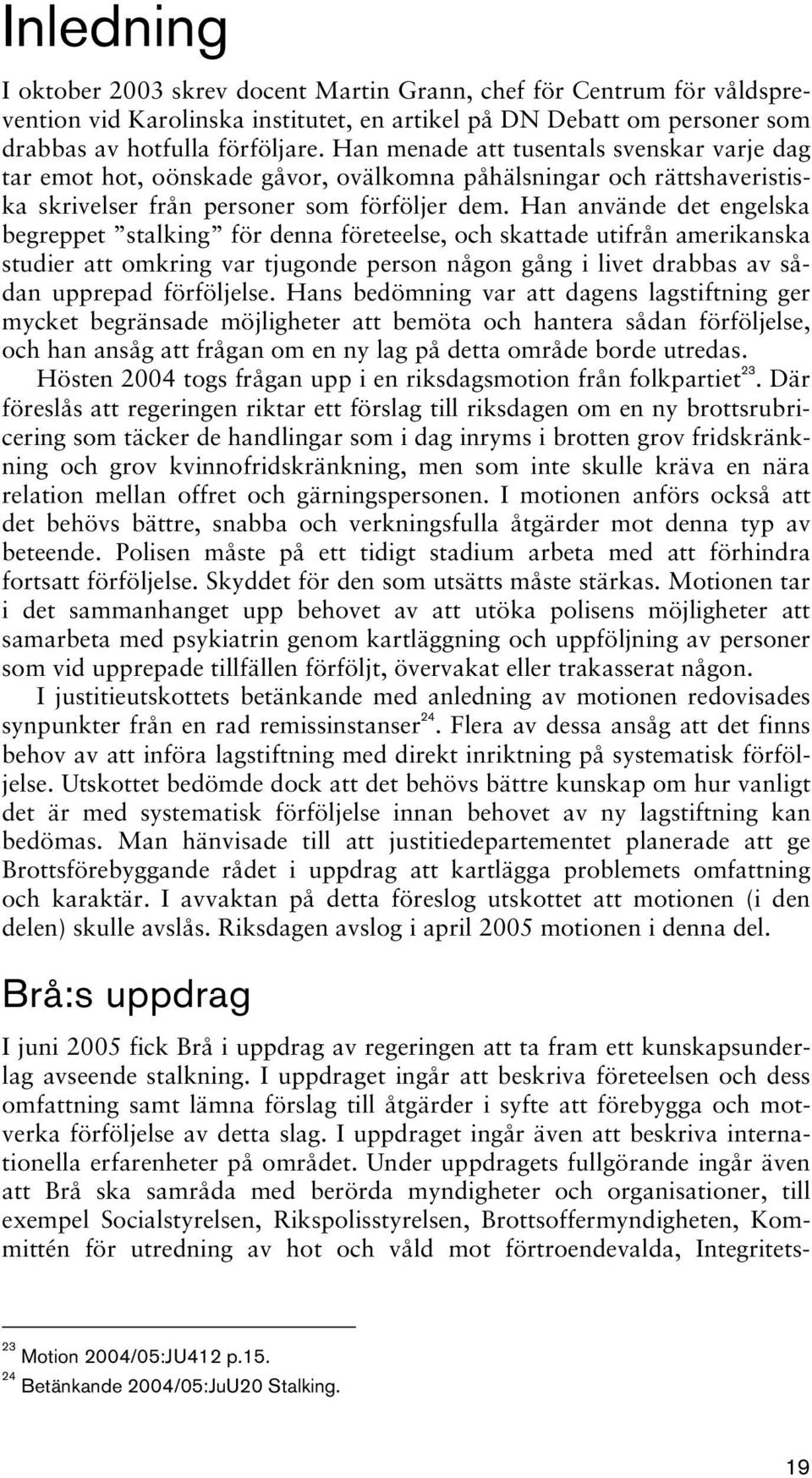 Han använde det engelska begreppet stalking för denna företeelse, och skattade utifrån amerikanska studier att omkring var tjugonde person någon gång i livet drabbas av sådan upprepad förföljelse.