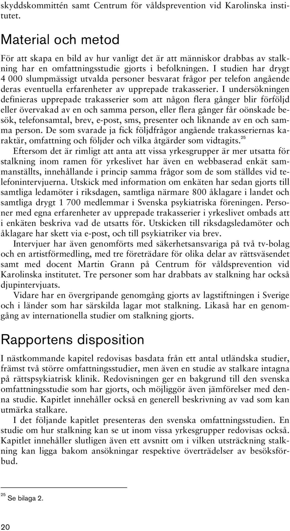 I studien har drygt 4 000 slumpmässigt utvalda personer besvarat frågor per telefon angående deras eventuella erfarenheter av upprepade trakasserier.