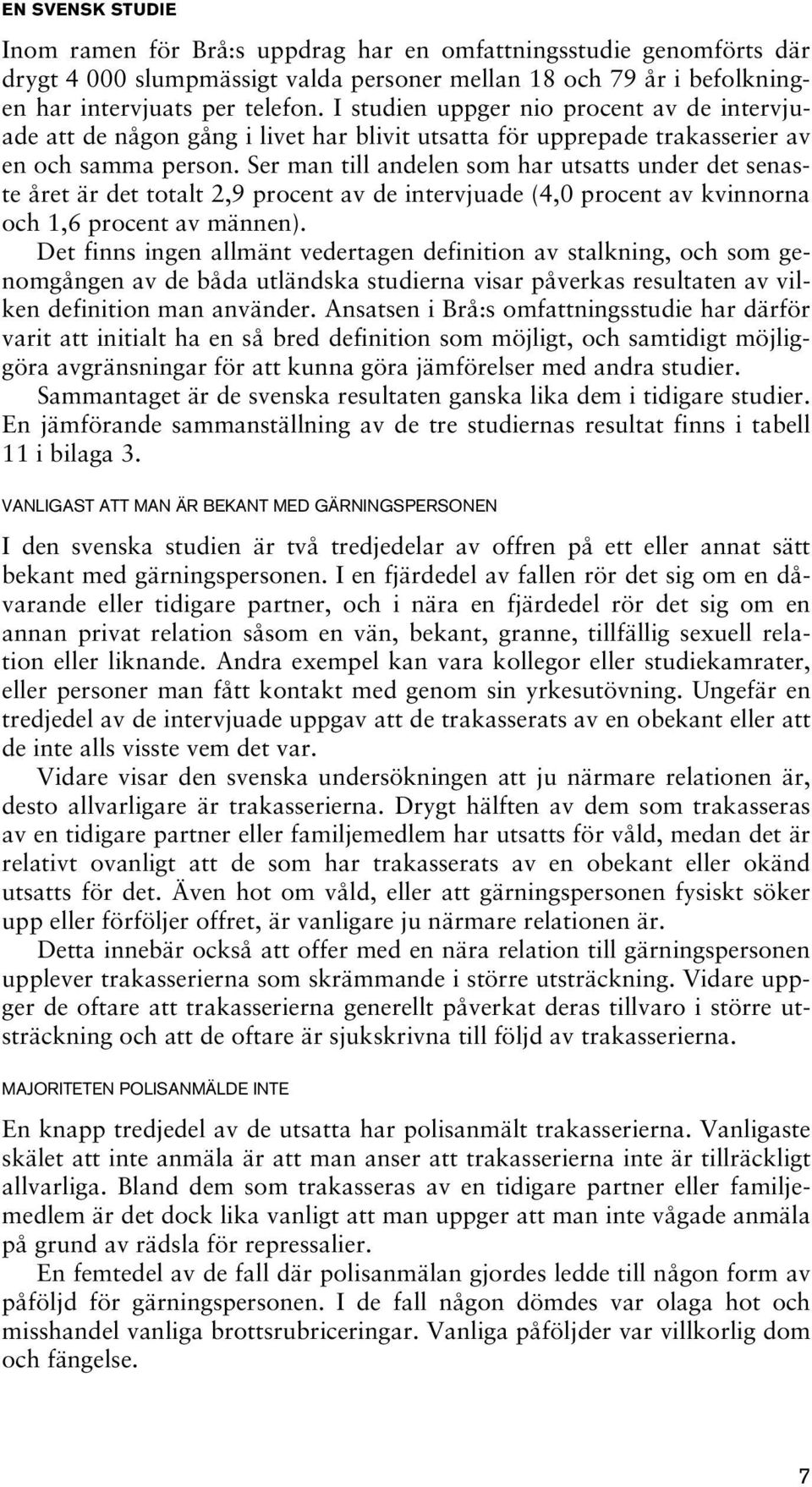 Ser man till andelen som har utsatts under det senaste året är det totalt 2,9 procent av de intervjuade (4,0 procent av kvinnorna och 1,6 procent av männen).