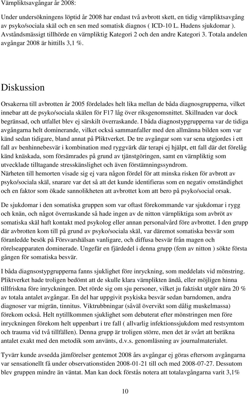 Diskussion Orsakerna till avbrotten år 2005 fördelades helt lika mellan de båda diagnosgrupperna, vilket innebar att de psyko/sociala skälen för F17 låg över riksgenomsnittet.