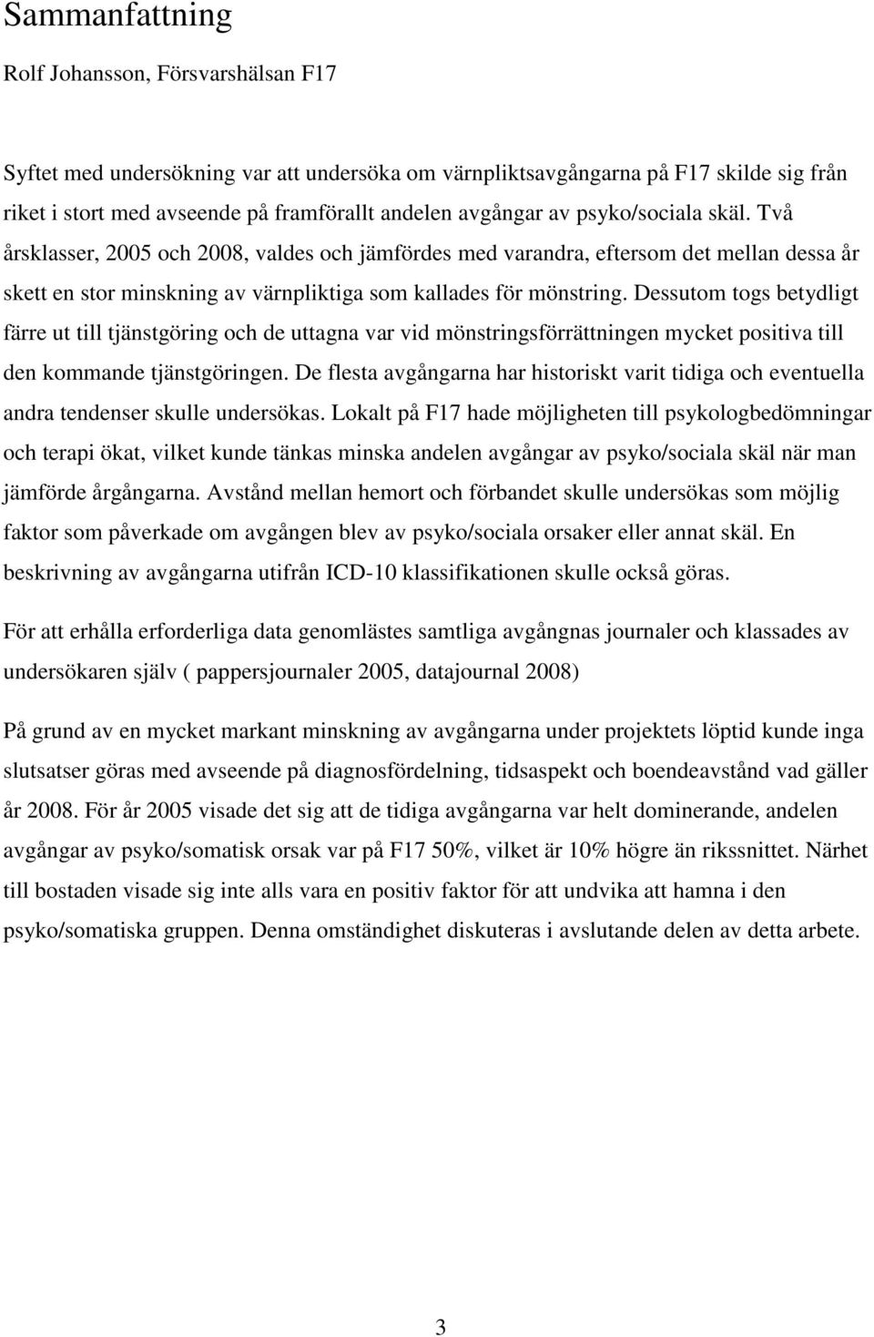 Dessutom togs betydligt färre ut till tjänstgöring och de uttagna var vid mönstringsförrättningen mycket positiva till den kommande tjänstgöringen.