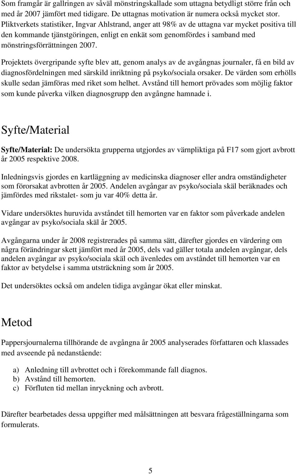 2007. Projektets övergripande syfte blev att, genom analys av de avgångnas journaler, få en bild av diagnosfördelningen med särskild inriktning på psyko/sociala orsaker.