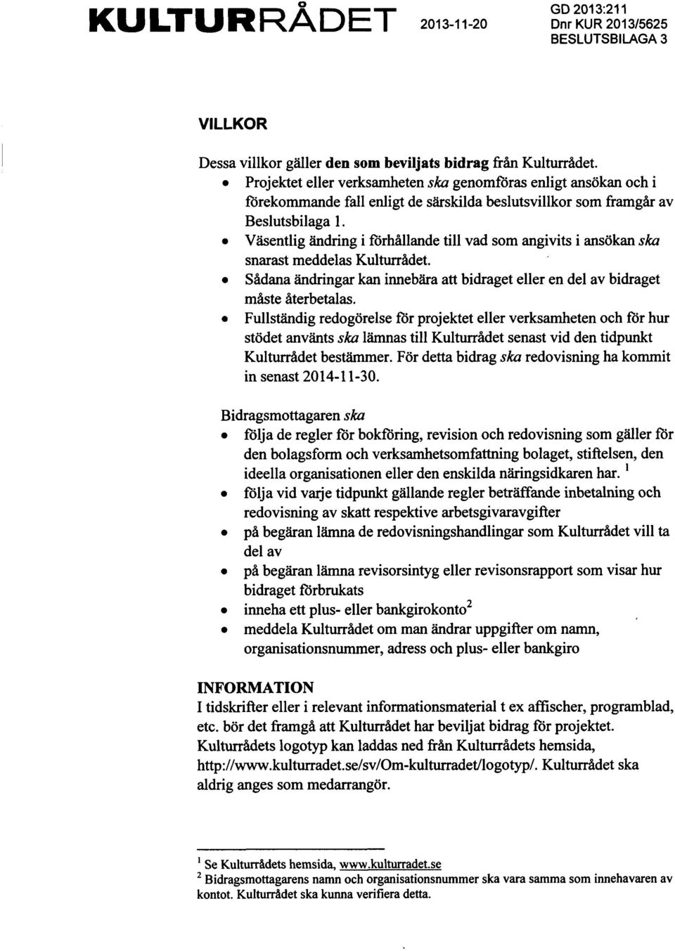 C O Vasentlig andring i forhallande till vad som angivits i ansbkan ska snarast meddelas Kulturradet. Sadana andringar kan innebara att bidraget eller en del av bidraget maste aterbetalas.