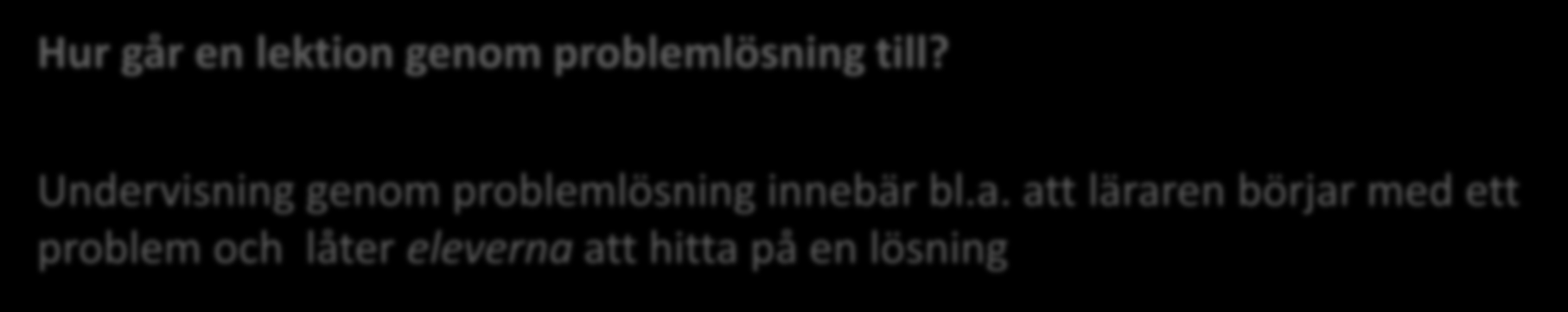 Hur går en lektion genom problemlösning till? Undervisning genom problemlösning innebär bl.a.