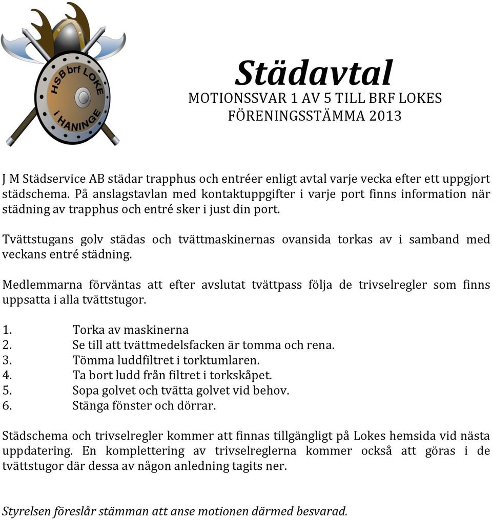 Tvättstugans golv städas och tvättmaskinernas ovansida torkas av i samband med veckans entré städning.