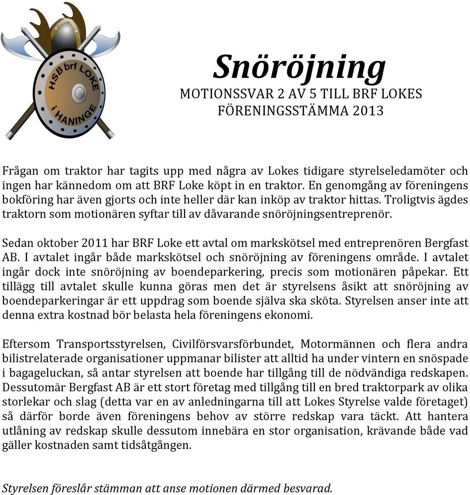 Troligtvis ägdes traktorn som motionären syftar till av dåvarande snöröjningsentreprenör. Sedan oktober 2011 har BRF Loke ett avtal om markskötsel med entreprenören Bergfast AB.