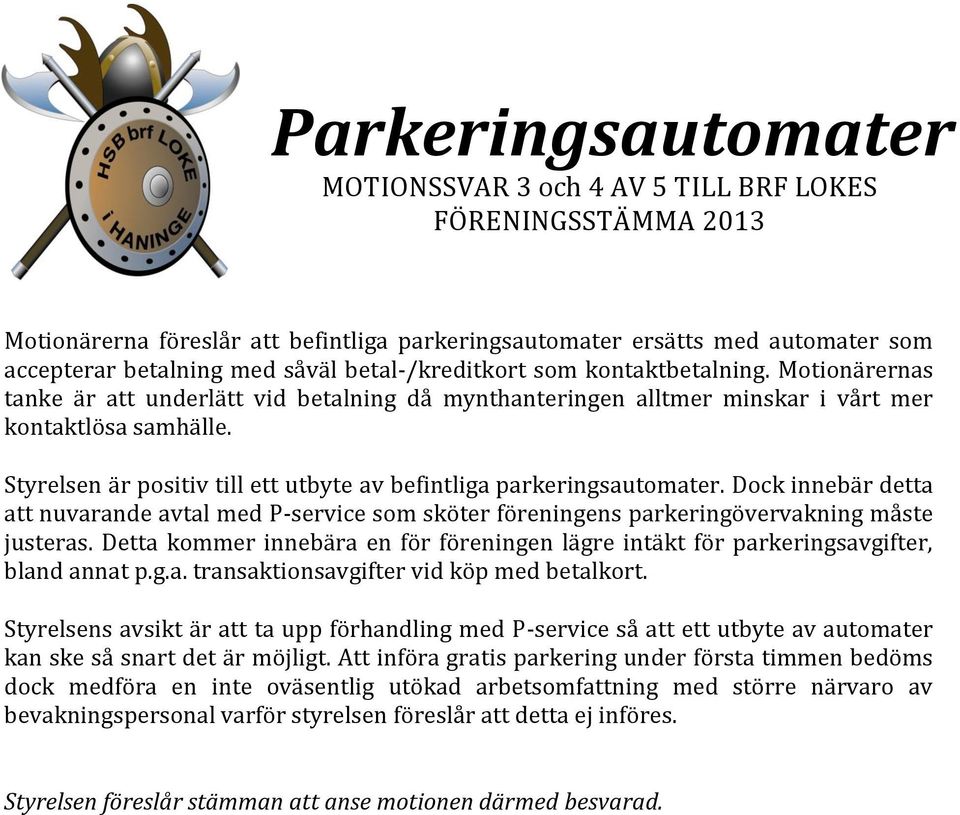 Styrelsen är positiv till ett utbyte av befintliga parkeringsautomater. Dock innebär detta att nuvarande avtal med P-service som sköter föreningens parkeringövervakning måste justeras.